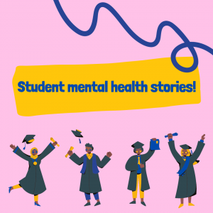 A graphic with a pink background and blue text in front of a yellow rectangle. The text reads 'student mental health stories!' Under the text are four characters wearing graduation robes and looking happy.